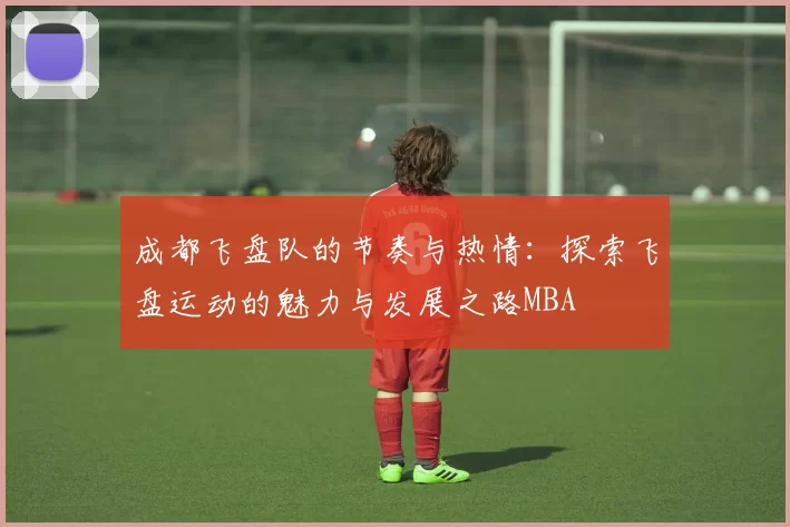 成都飞盘队的节奏与热情：探索飞盘运动的魅力与发展之路MBA