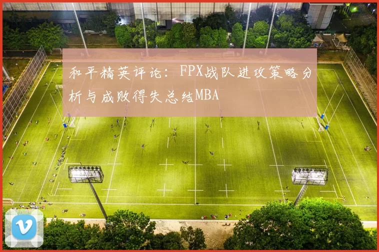 和平精英评论：FPX战队进攻策略分析与成败得失总结MBA