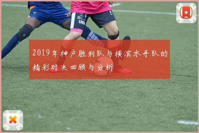 2019年神户胜利队与横滨水手队的精彩对决回顾与分析